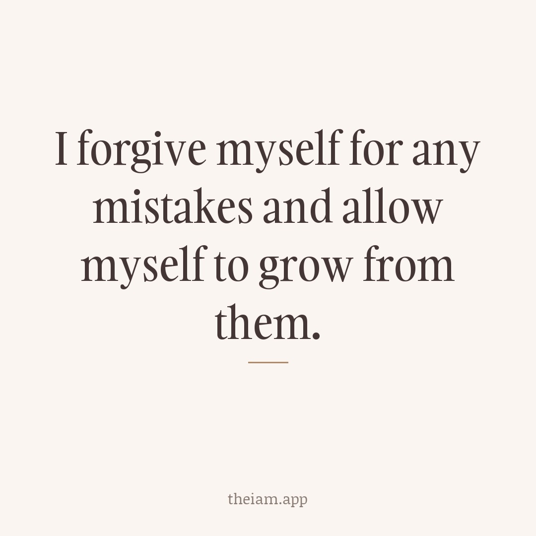 I forgive myself for any mistakes and allow myself to grow from them.