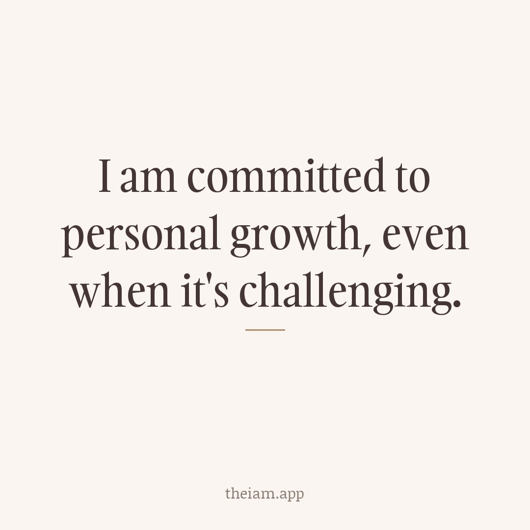 I am committed to personal growth, even when it's challenging.