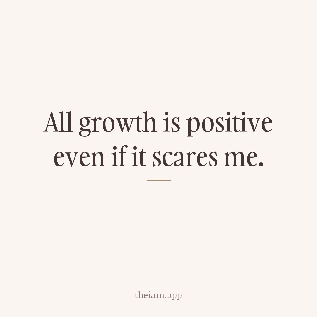 All growth is positive even if it scares me.