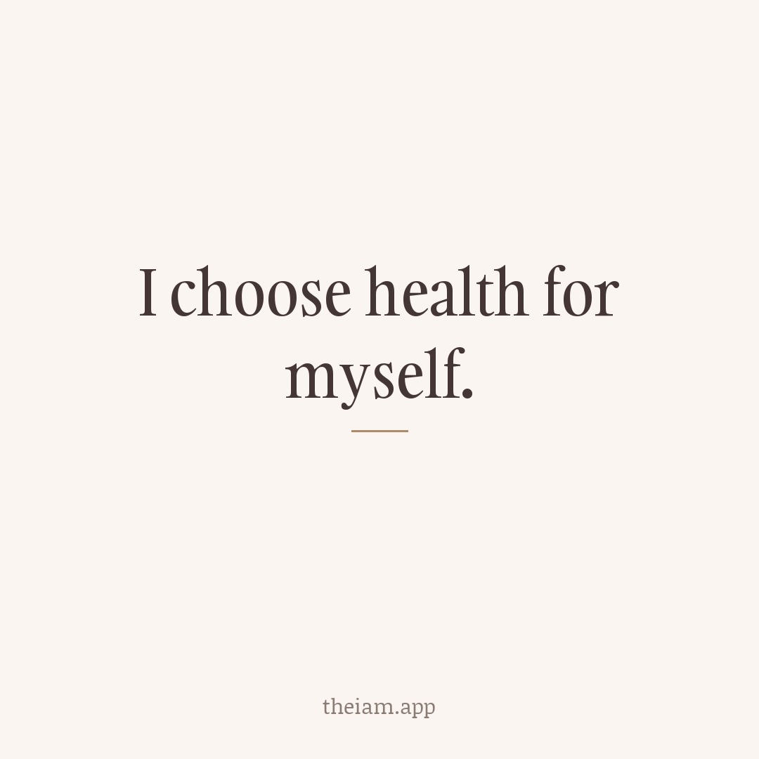 I choose health for myself.