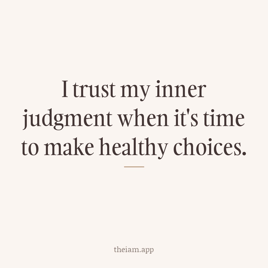 I trust my inner judgment when it's time to make healthy choices.