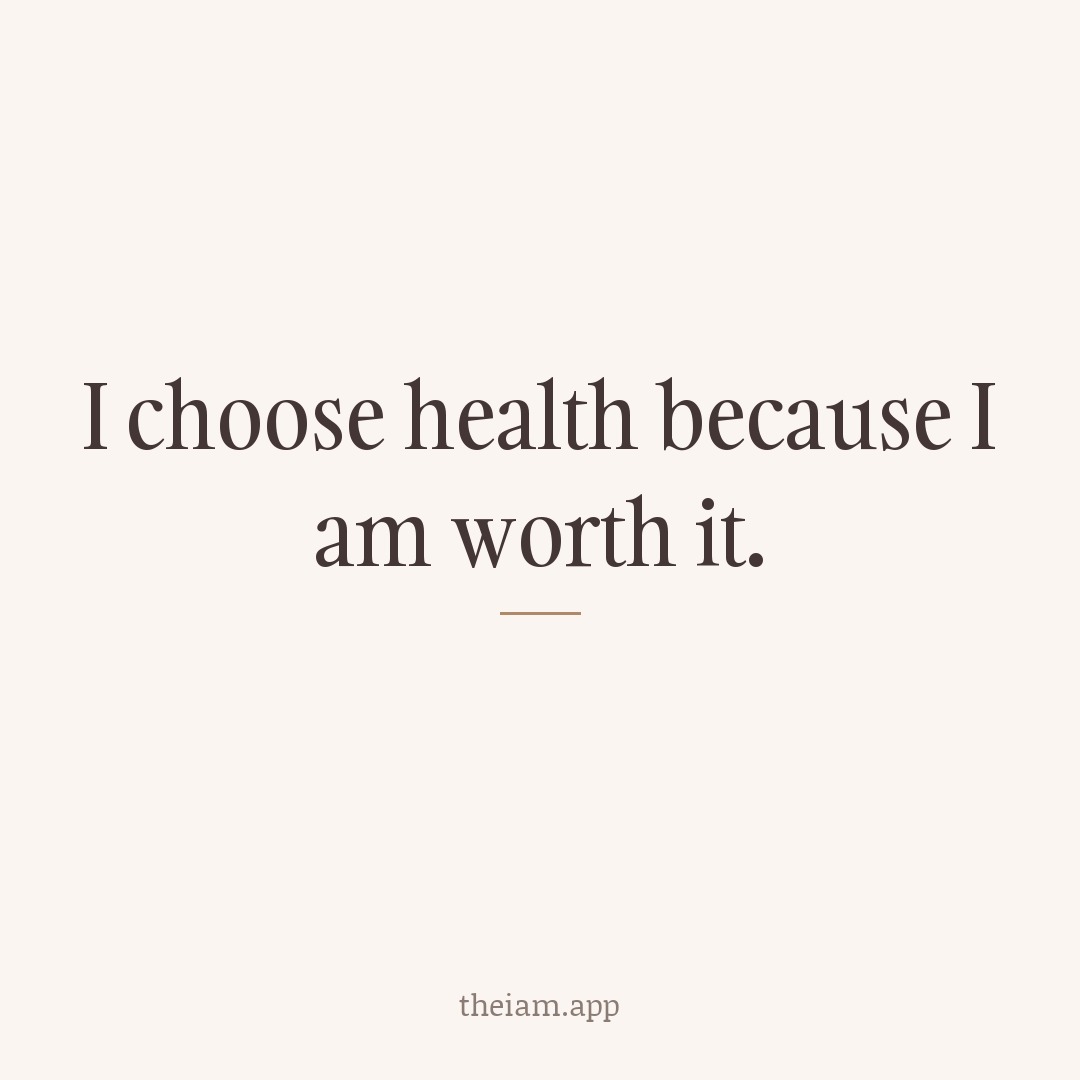 I choose health because I am worth it.