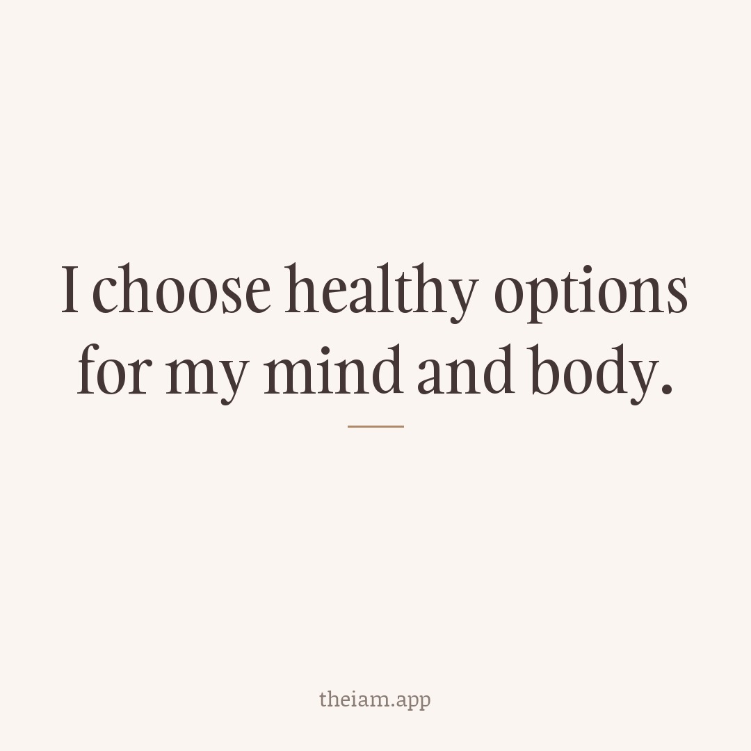 I choose healthy options for my mind and body.