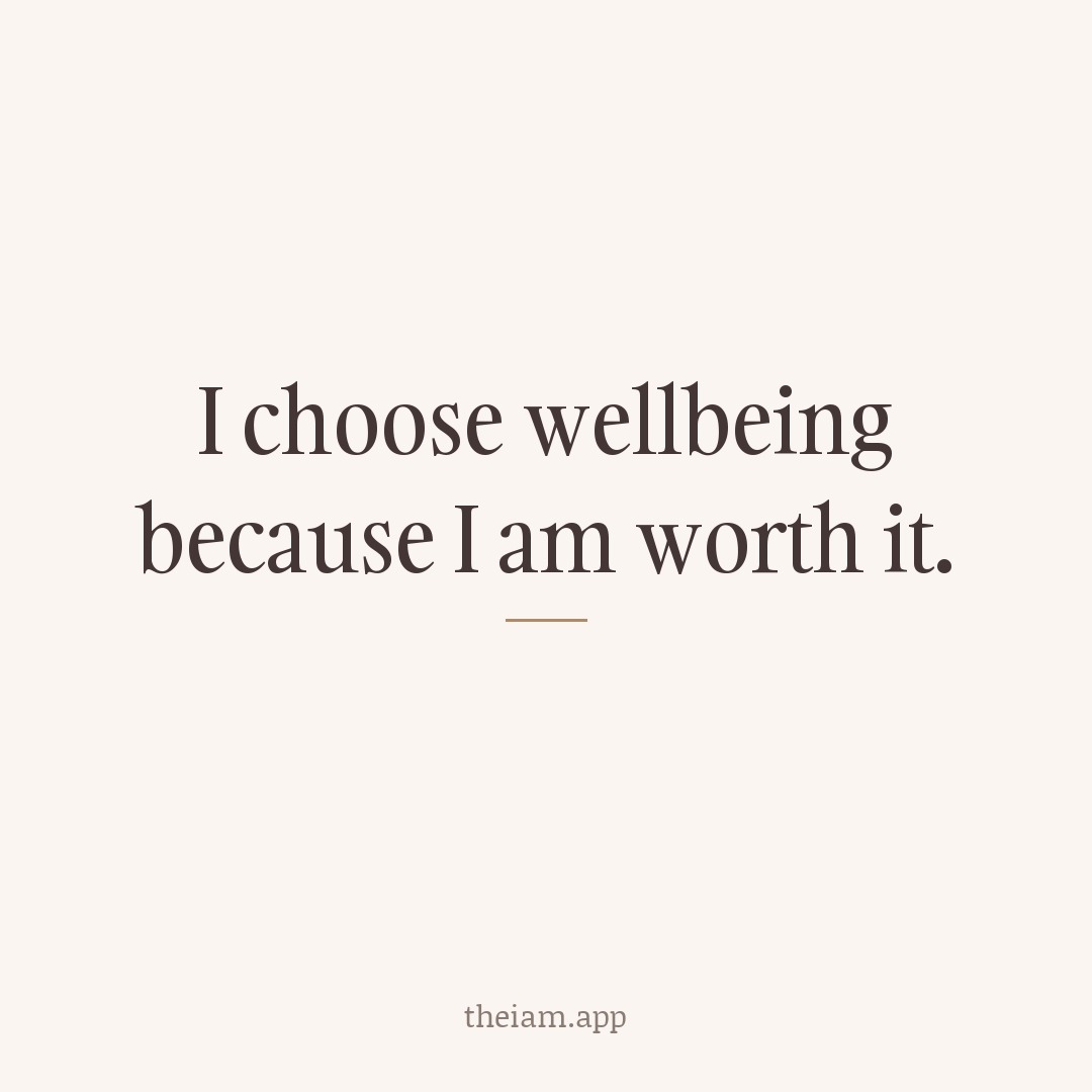 I choose wellbeing because I am worth it.