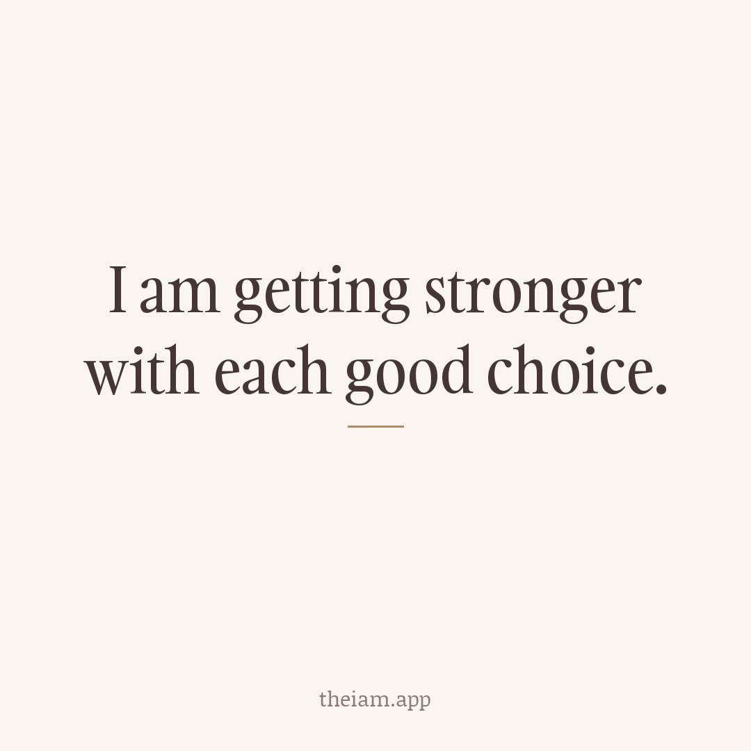 I am getting stronger with each good choice.