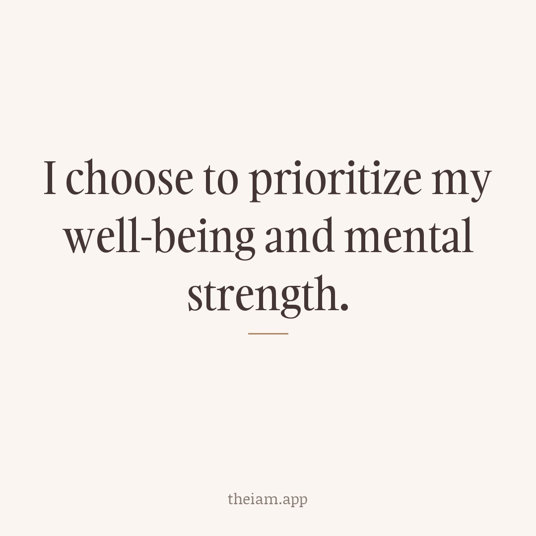 I choose to prioritize my well-being and mental strength.