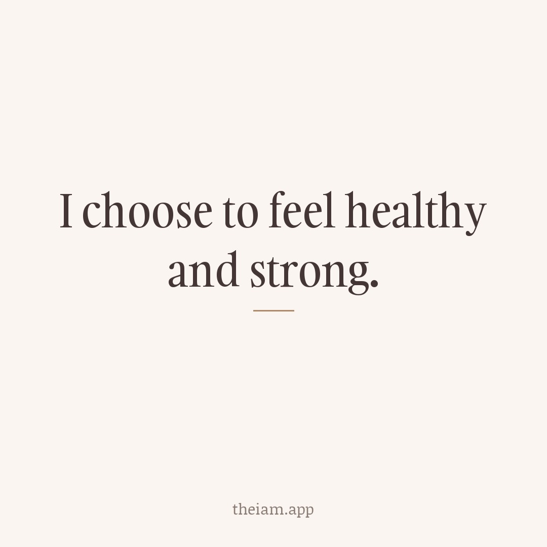 I choose to feel healthy and strong.