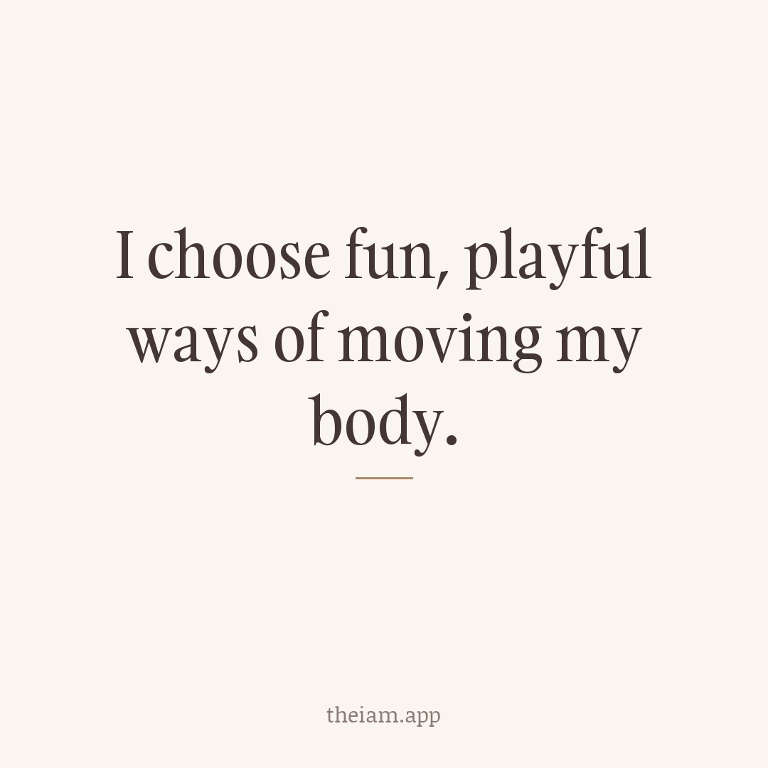 I choose fun, playful ways of moving my body.