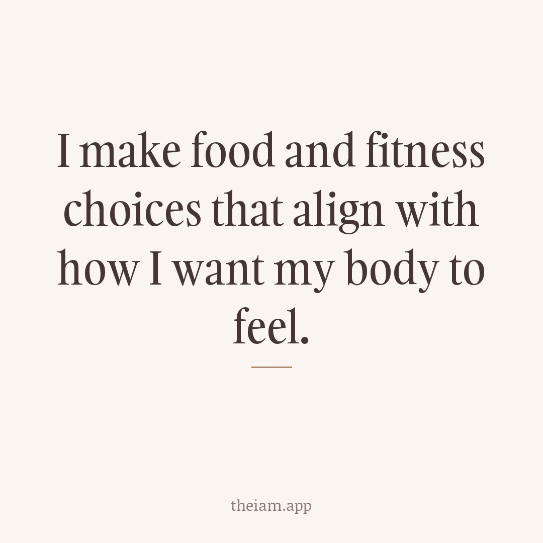 I make food and fitness choices that align with how I want my body to feel.