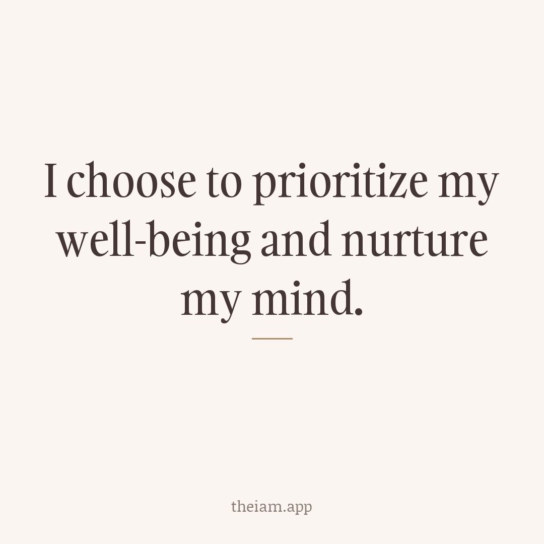 I choose to prioritize my well-being and nurture my mind.