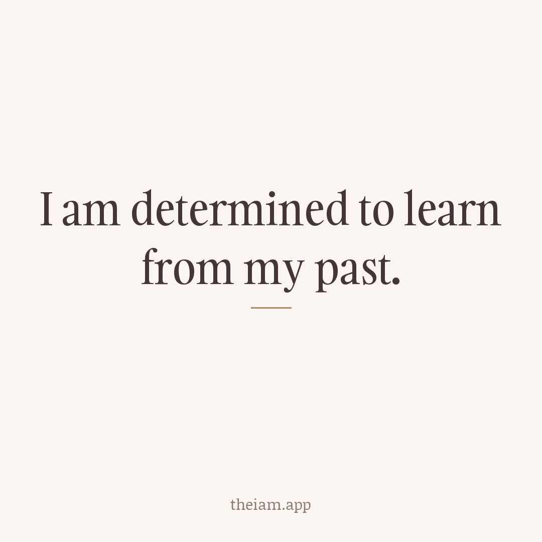 I am determined to learn from my past.