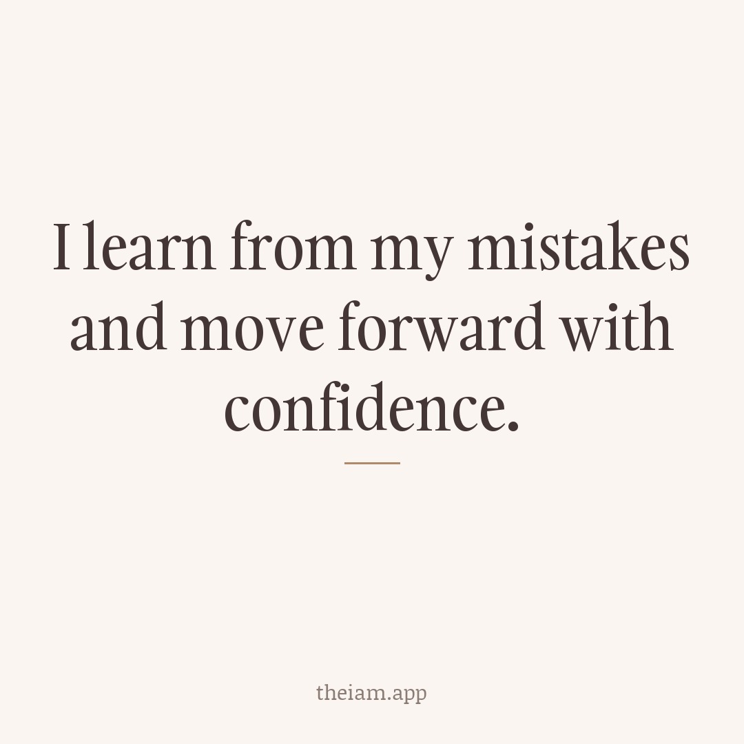 I learn from my mistakes and move forward with confidence.