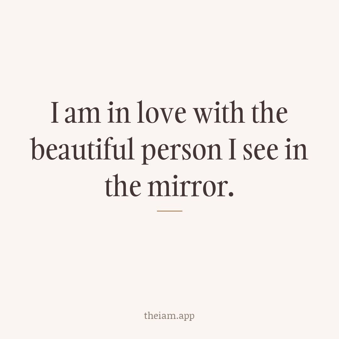I am in love with the beautiful person I see in the mirror.