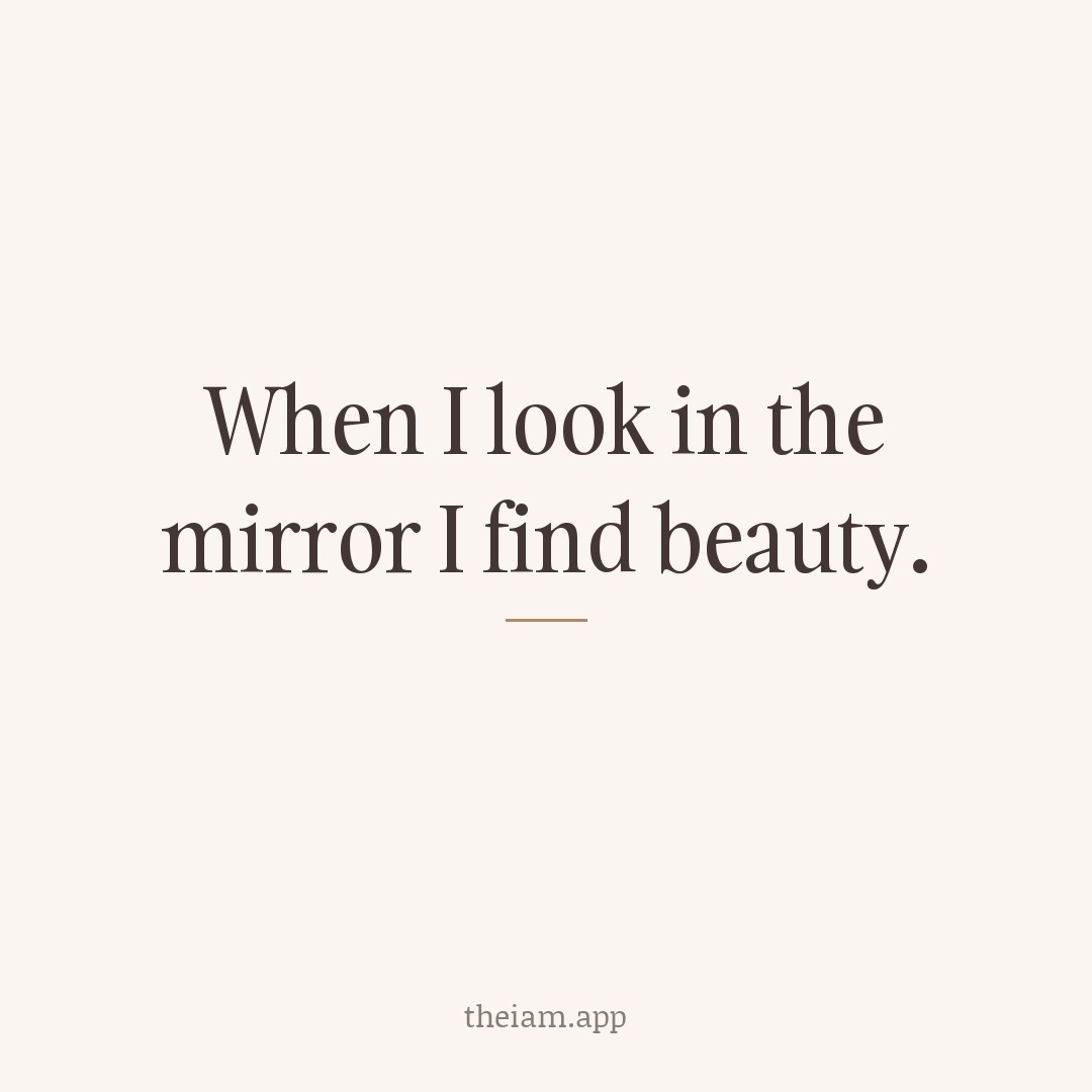 When I look in the mirror I find beauty.