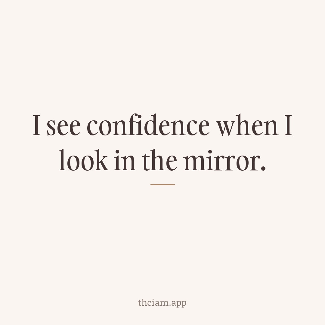 I see confidence when I look in the mirror.