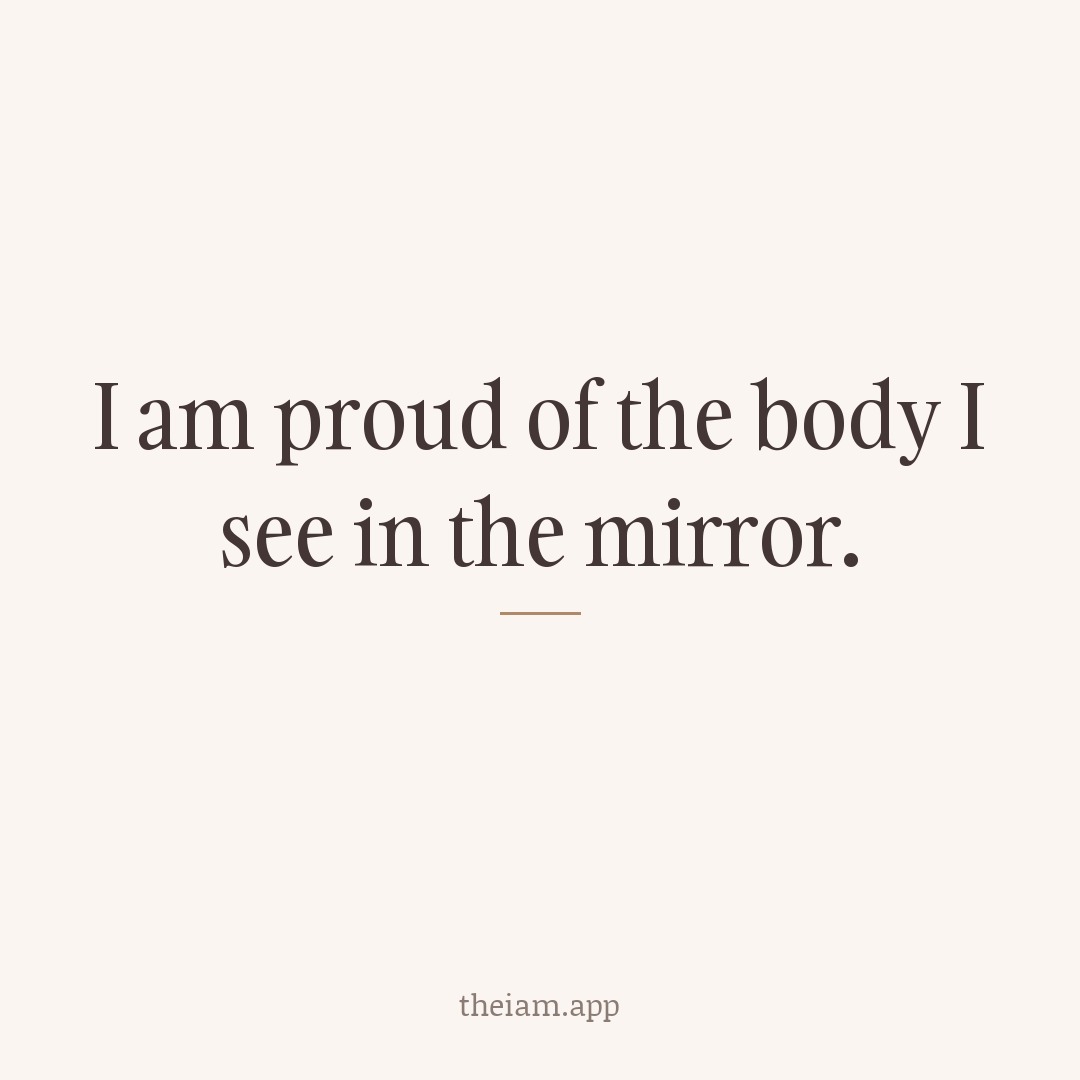 I am proud of the body I see in the mirror.