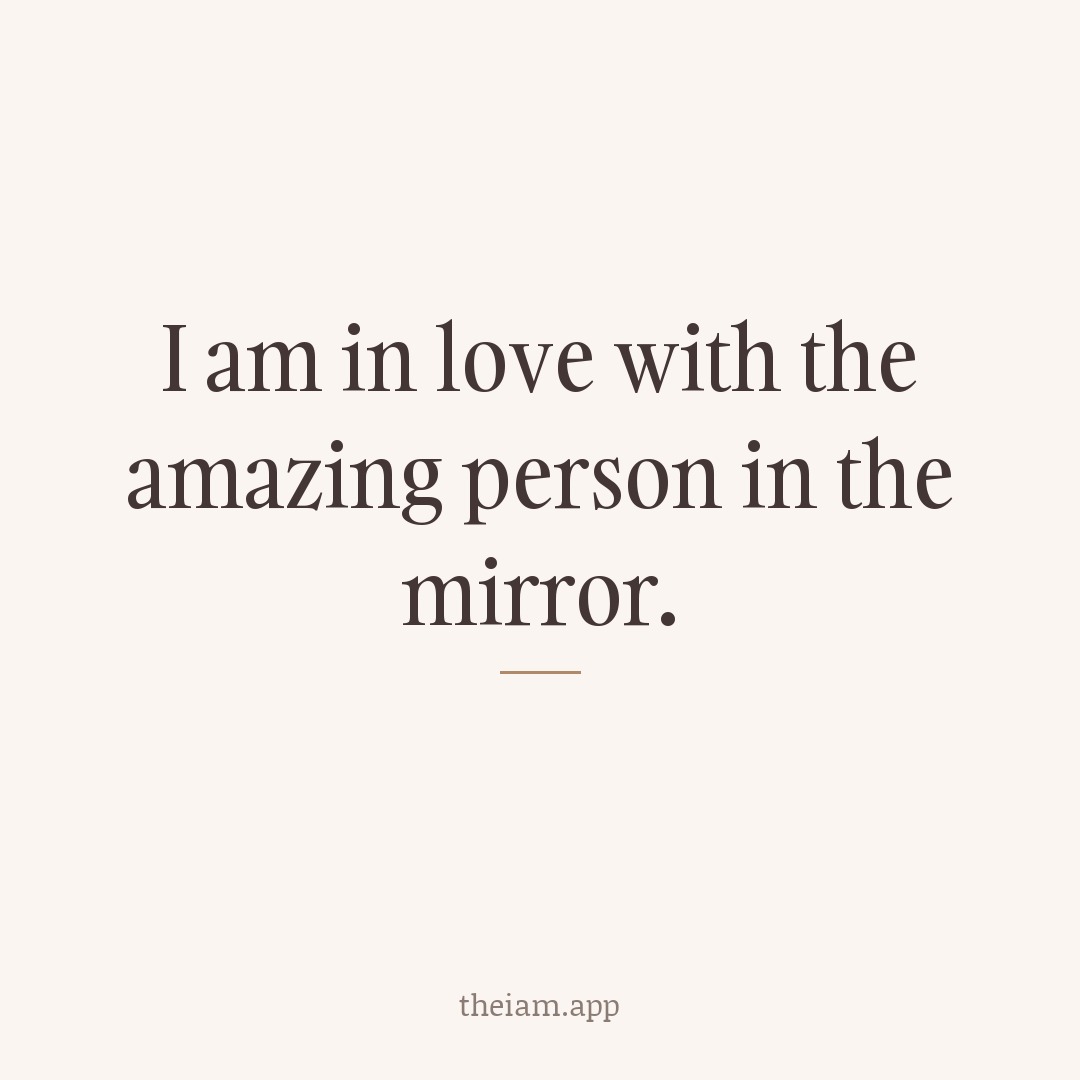 I am in love with the amazing person in the mirror.