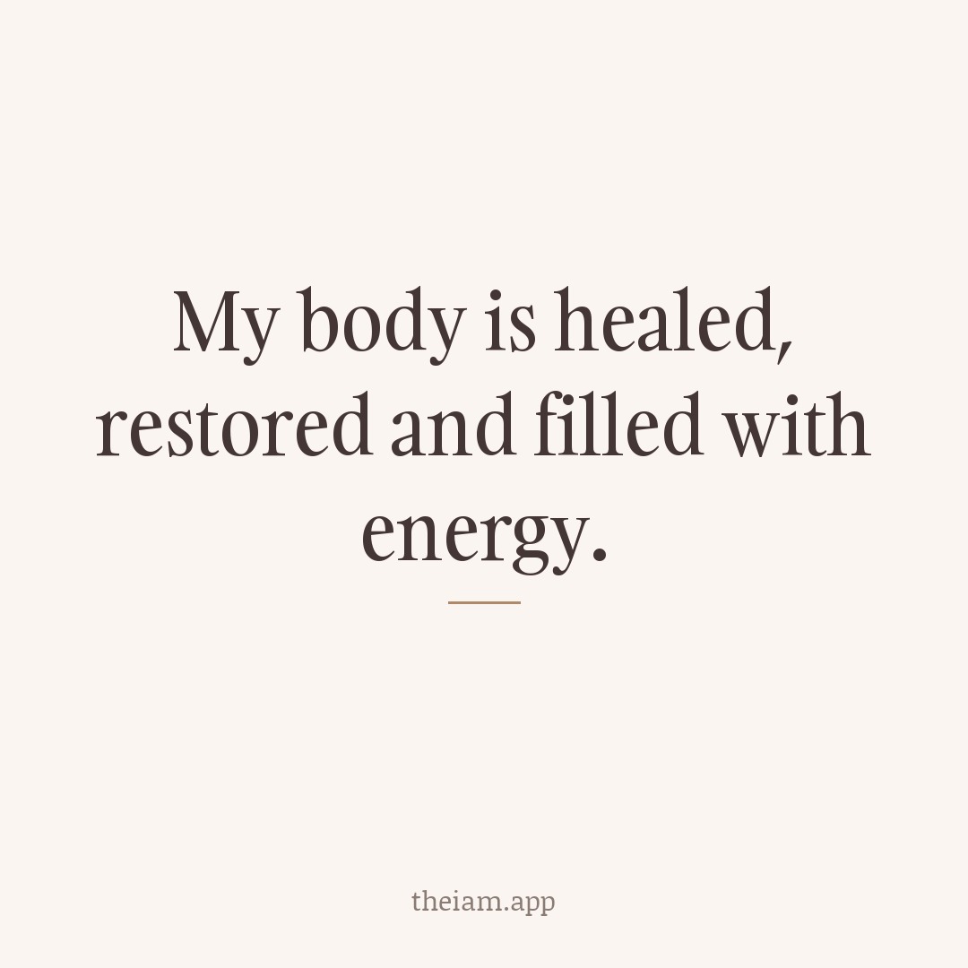 My body is healed, restored and filled with energy.