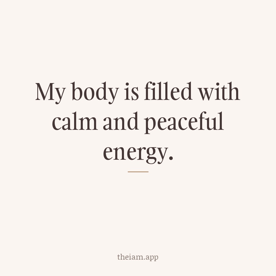 My body is filled with calm and peaceful energy.