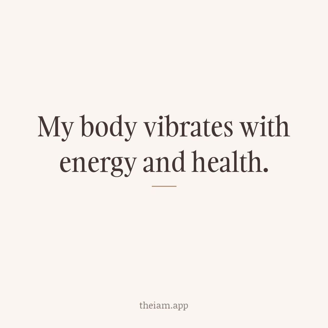 My body vibrates with energy and health.