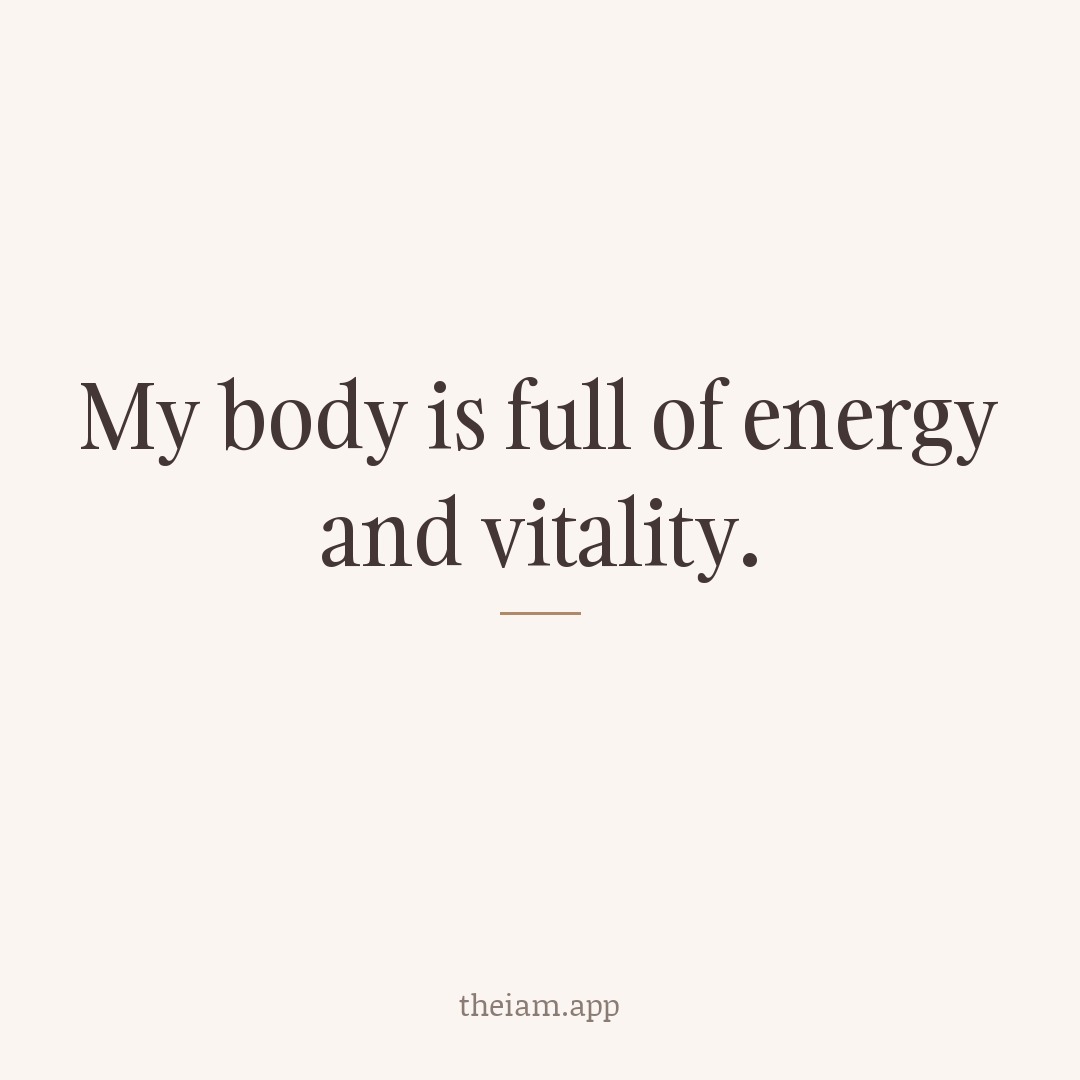 My body is full of energy and vitality.