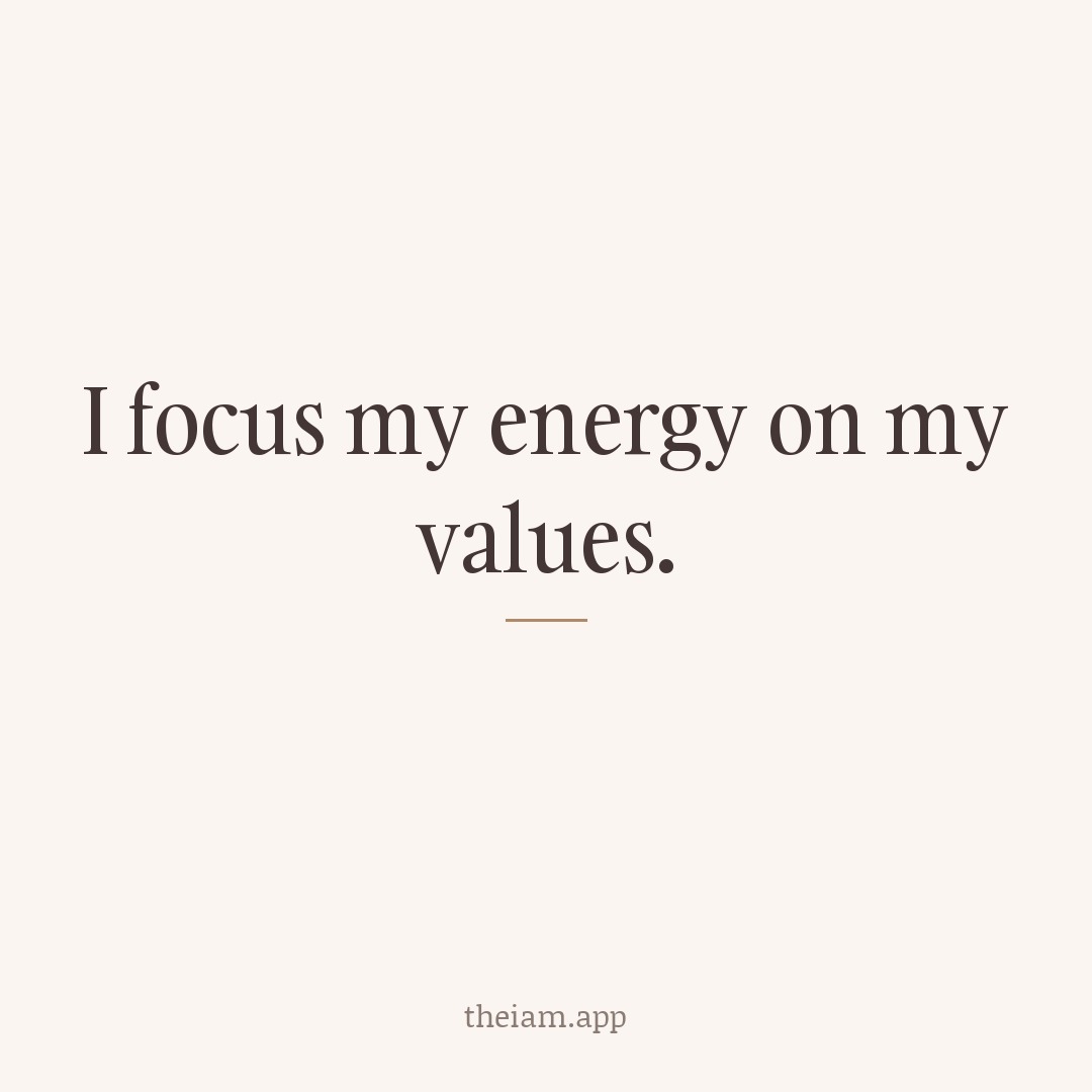 I focus my energy on my values.
