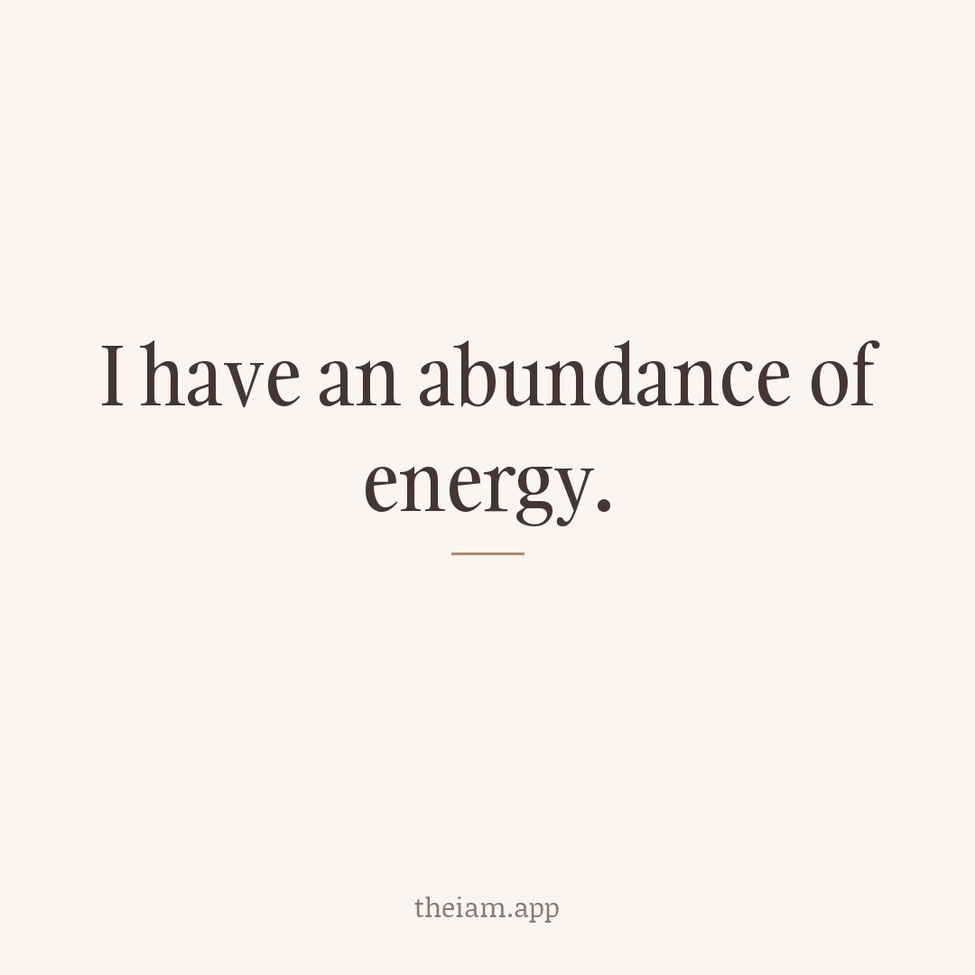 I have an abundance of energy.