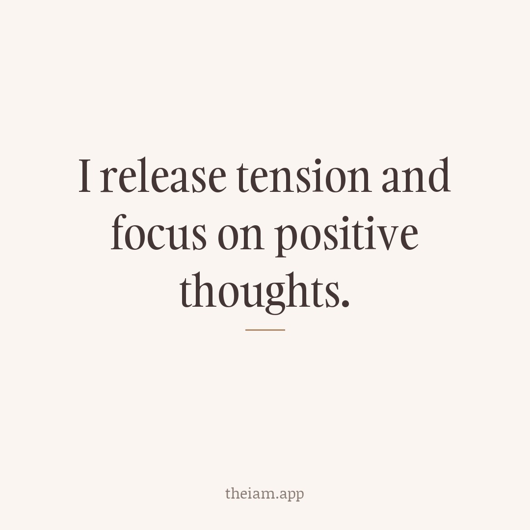 I release tension and focus on positive thoughts.