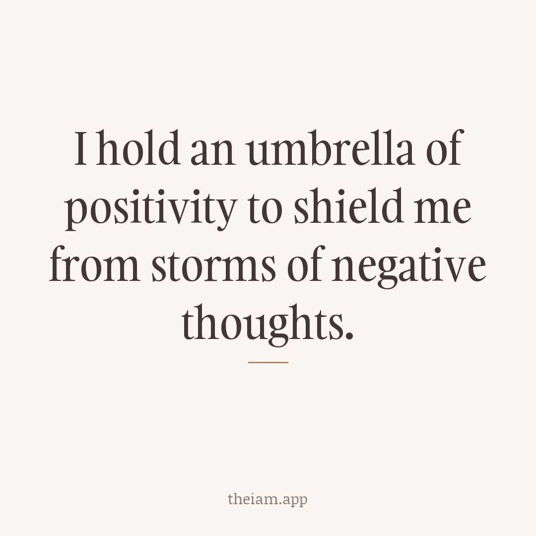 I hold an umbrella of positivity to shield me from storms of negative thoughts.