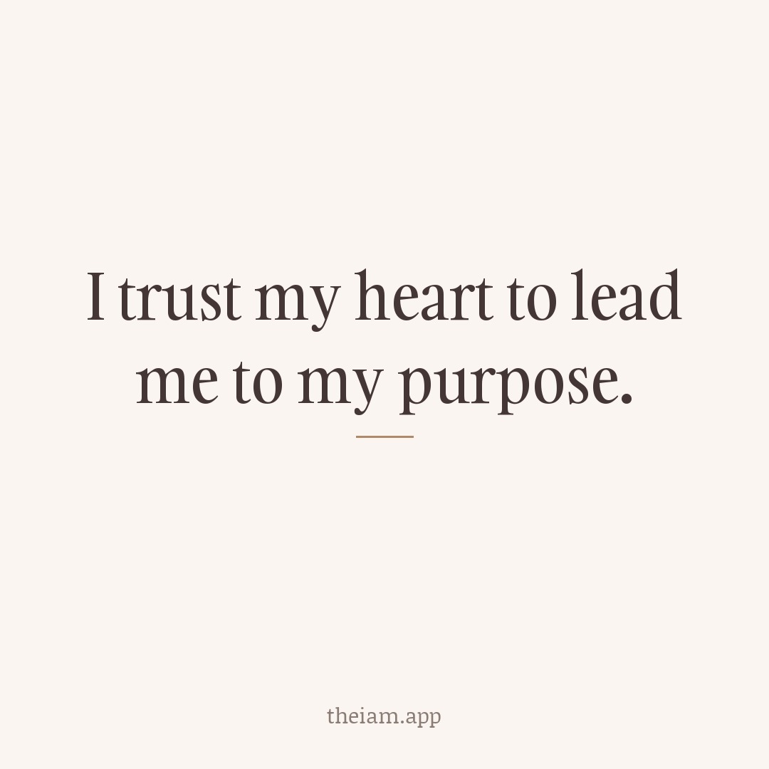 I trust my heart to lead me to my purpose.