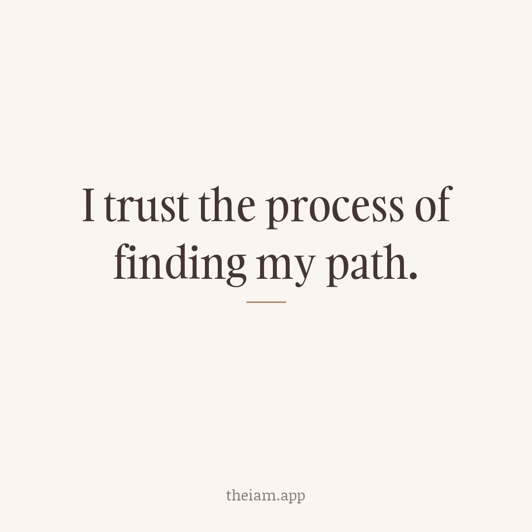 I trust the process of finding my path.