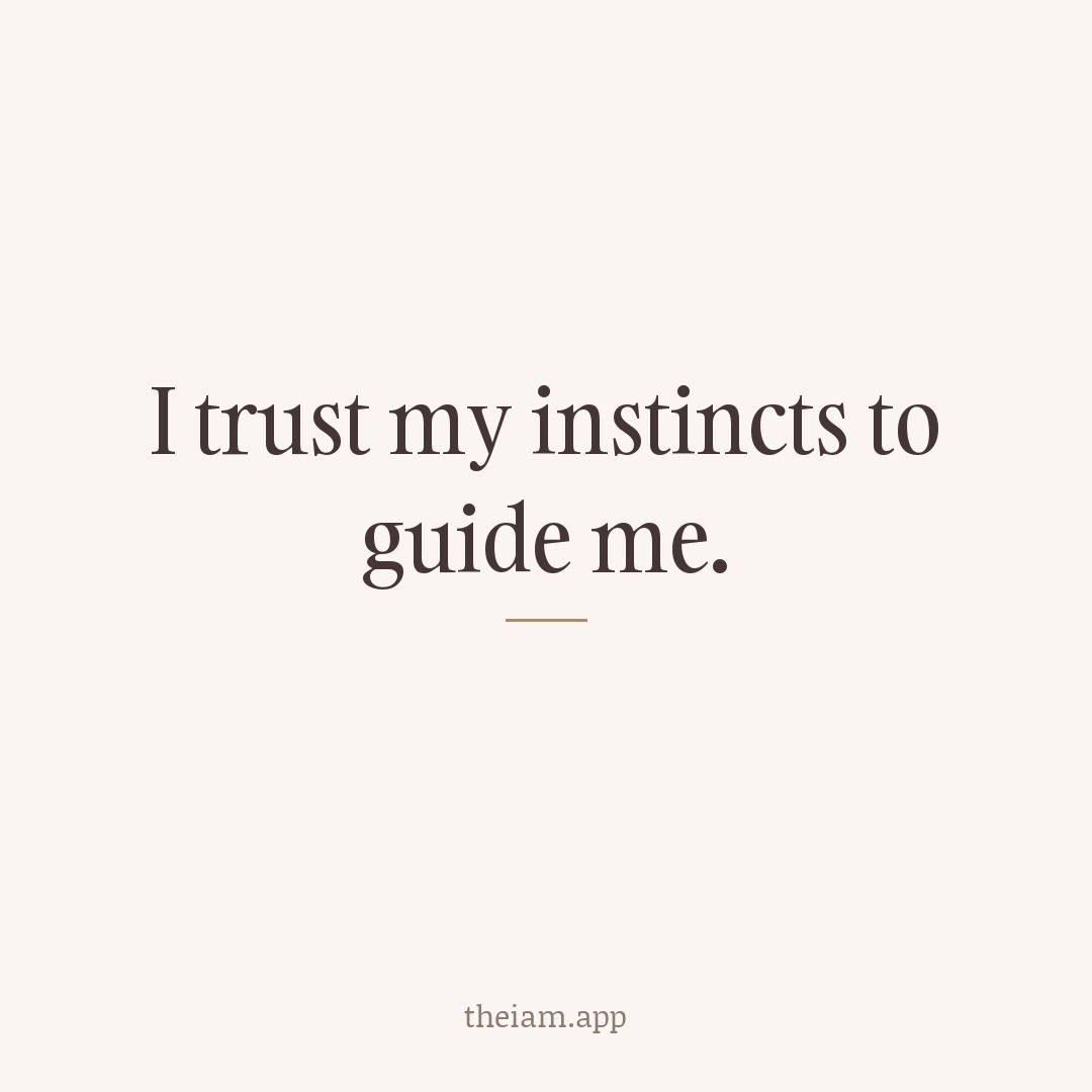 I trust my instincts to guide me.