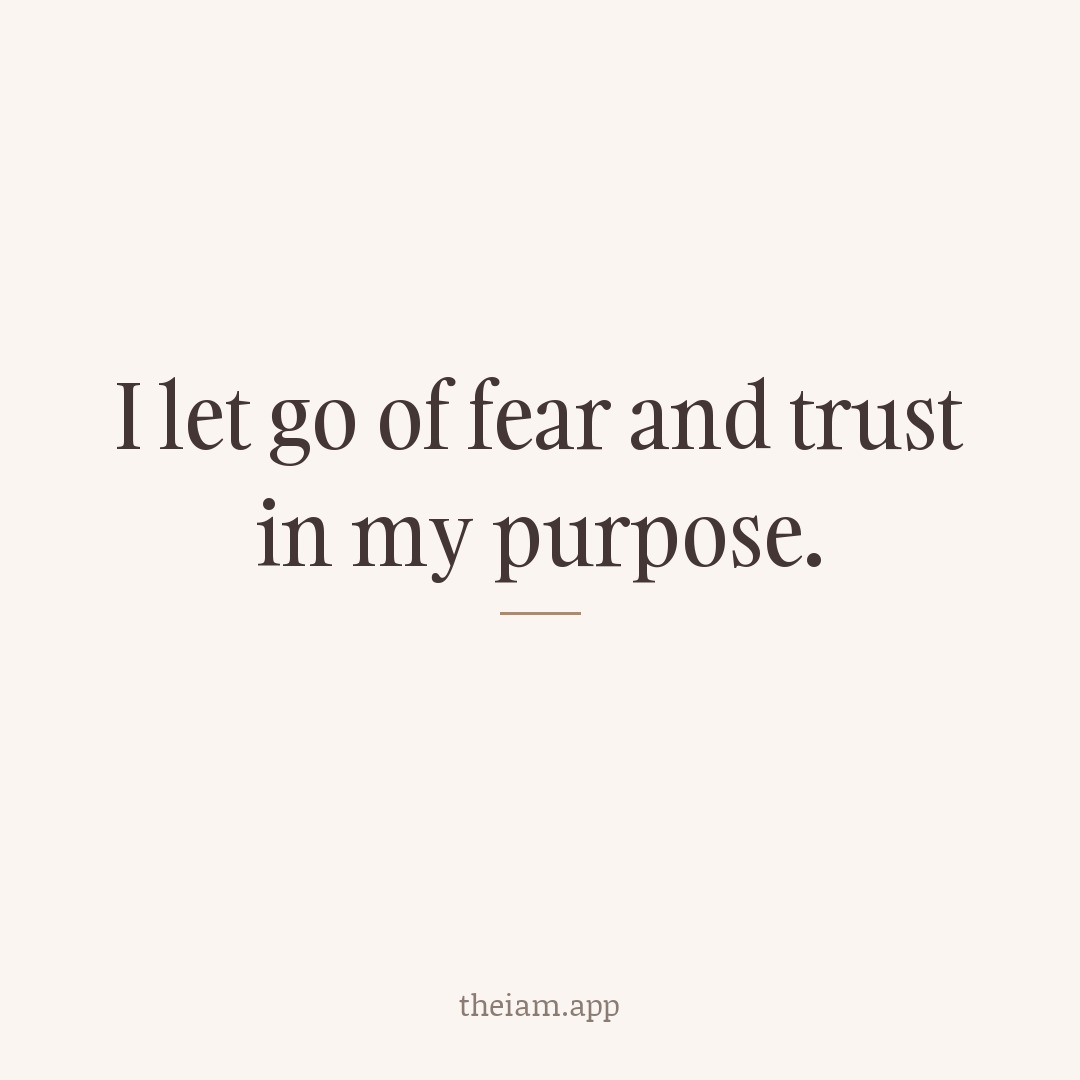 I let go of fear and trust in my purpose.