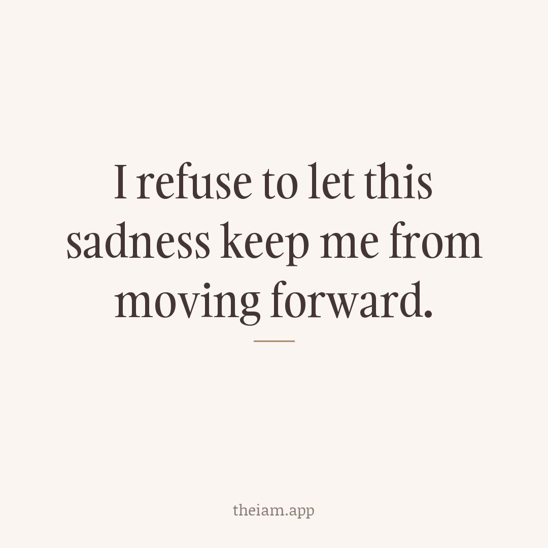 I refuse to let this sadness keep me from moving forward.