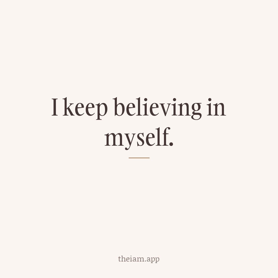 I keep believing in myself.