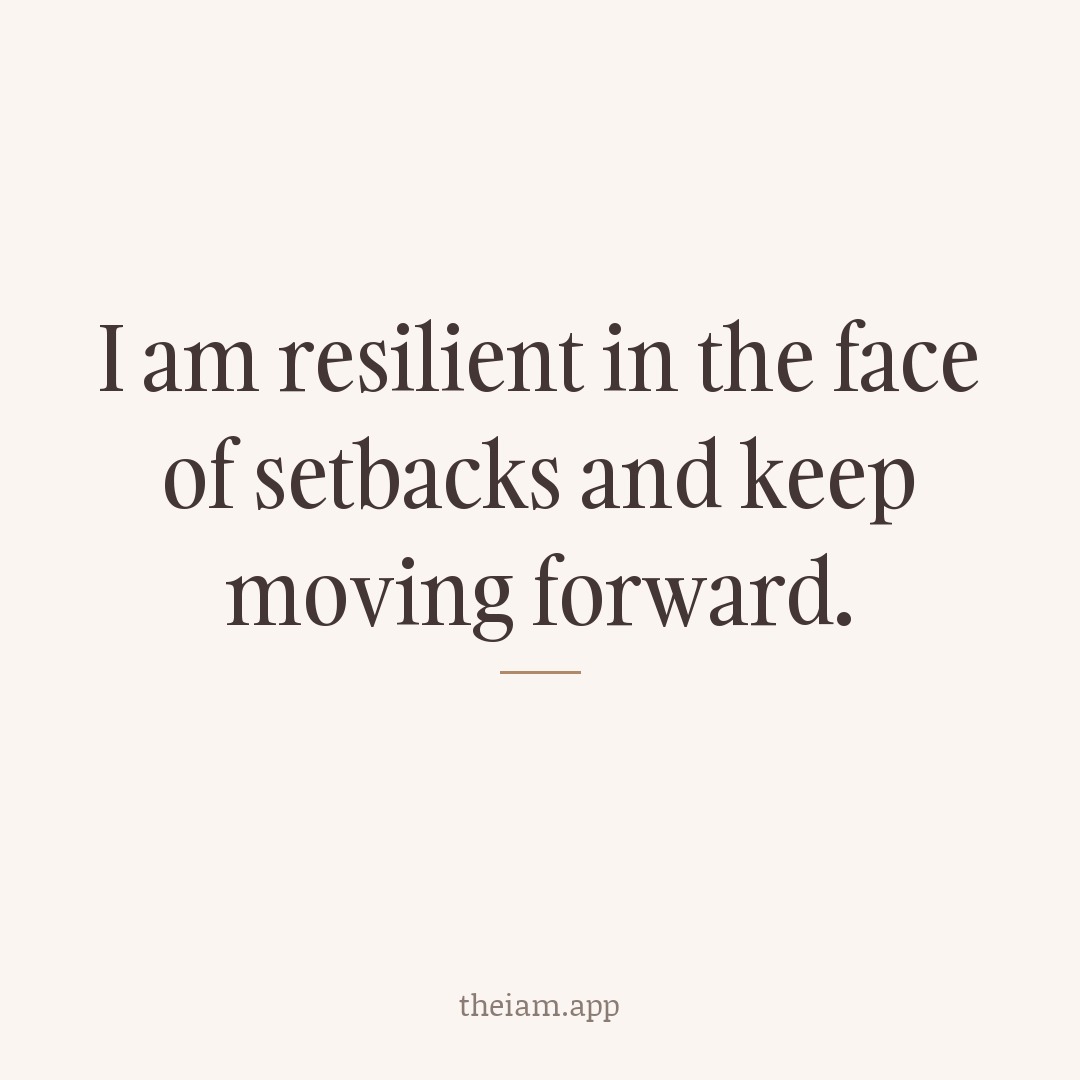 I am resilient in the face of setbacks and keep moving forward.