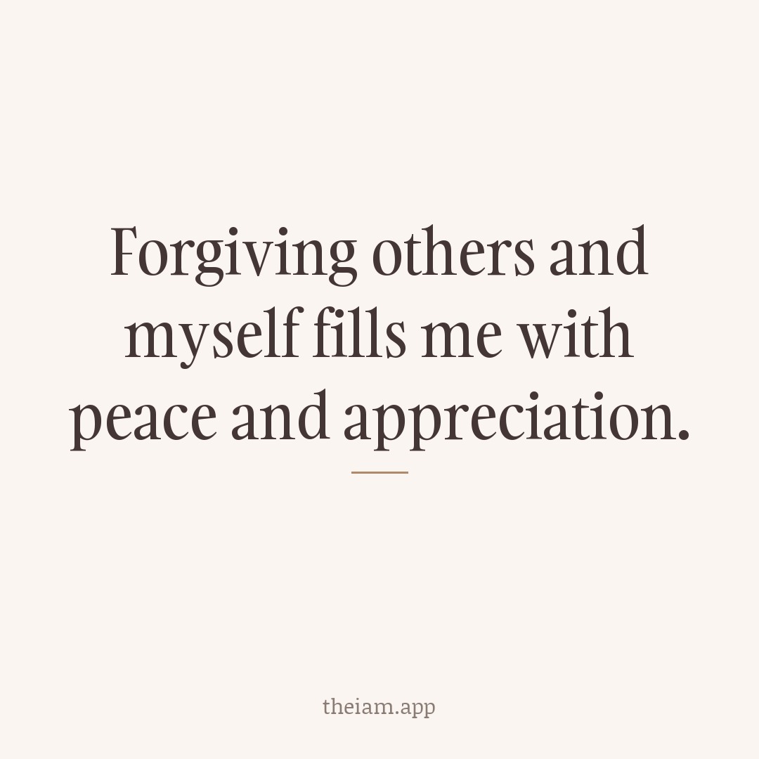Forgiving others and myself fills me with peace and appreciation.