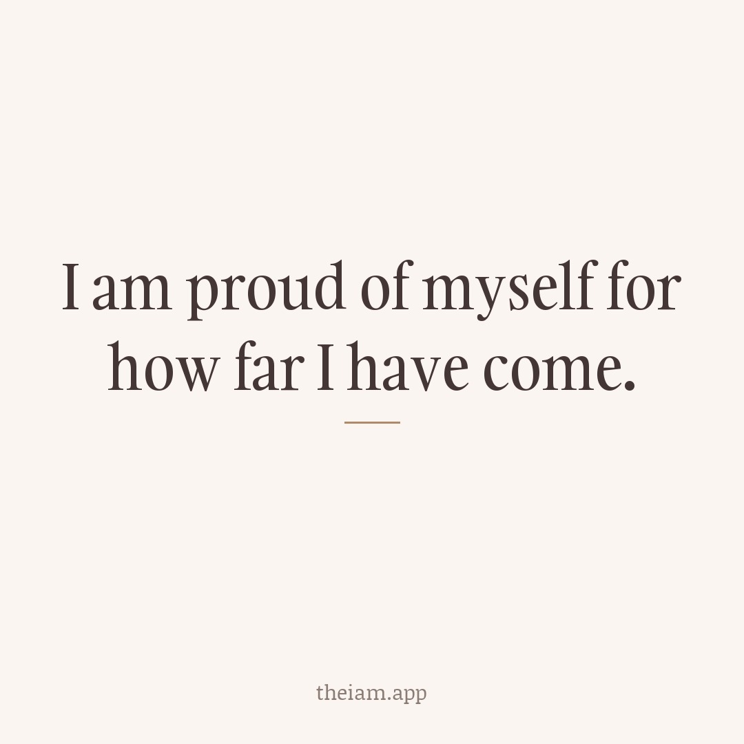 I am proud of myself for how far I have come.