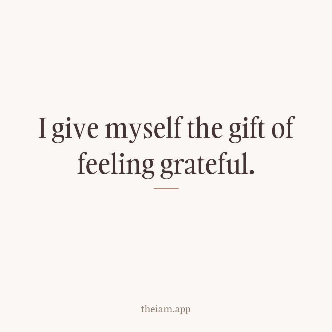 I give myself the gift of feeling grateful.