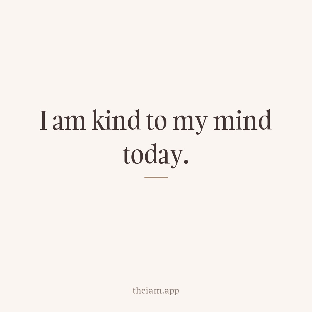 I am kind to my mind today.