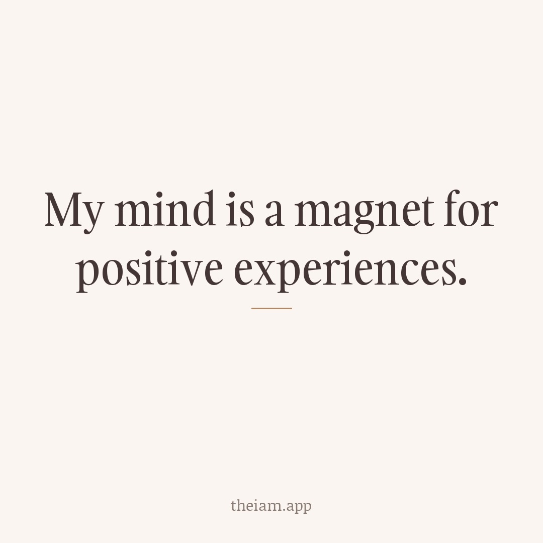 My mind is a magnet for positive experiences.