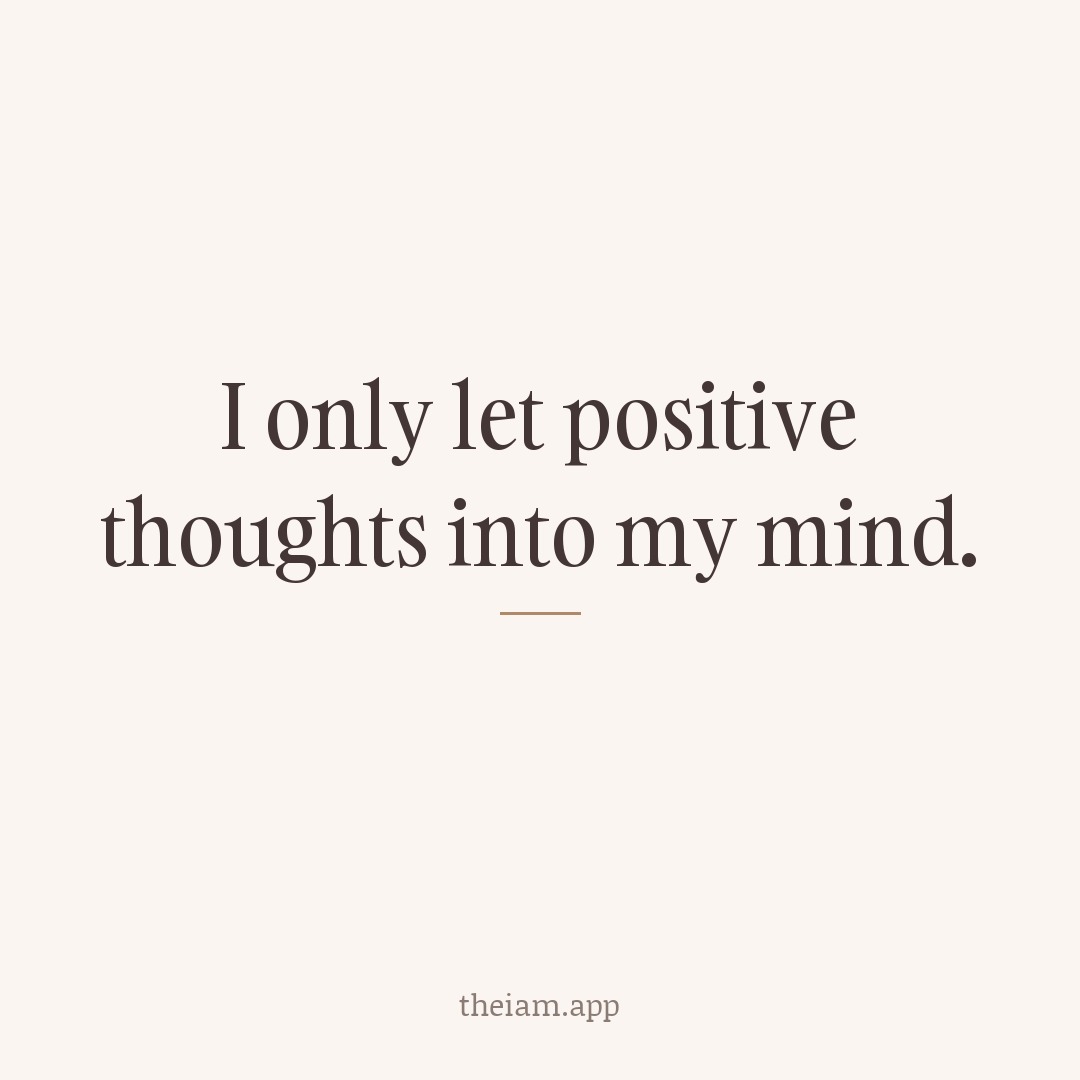 I only let positive thoughts into my mind.