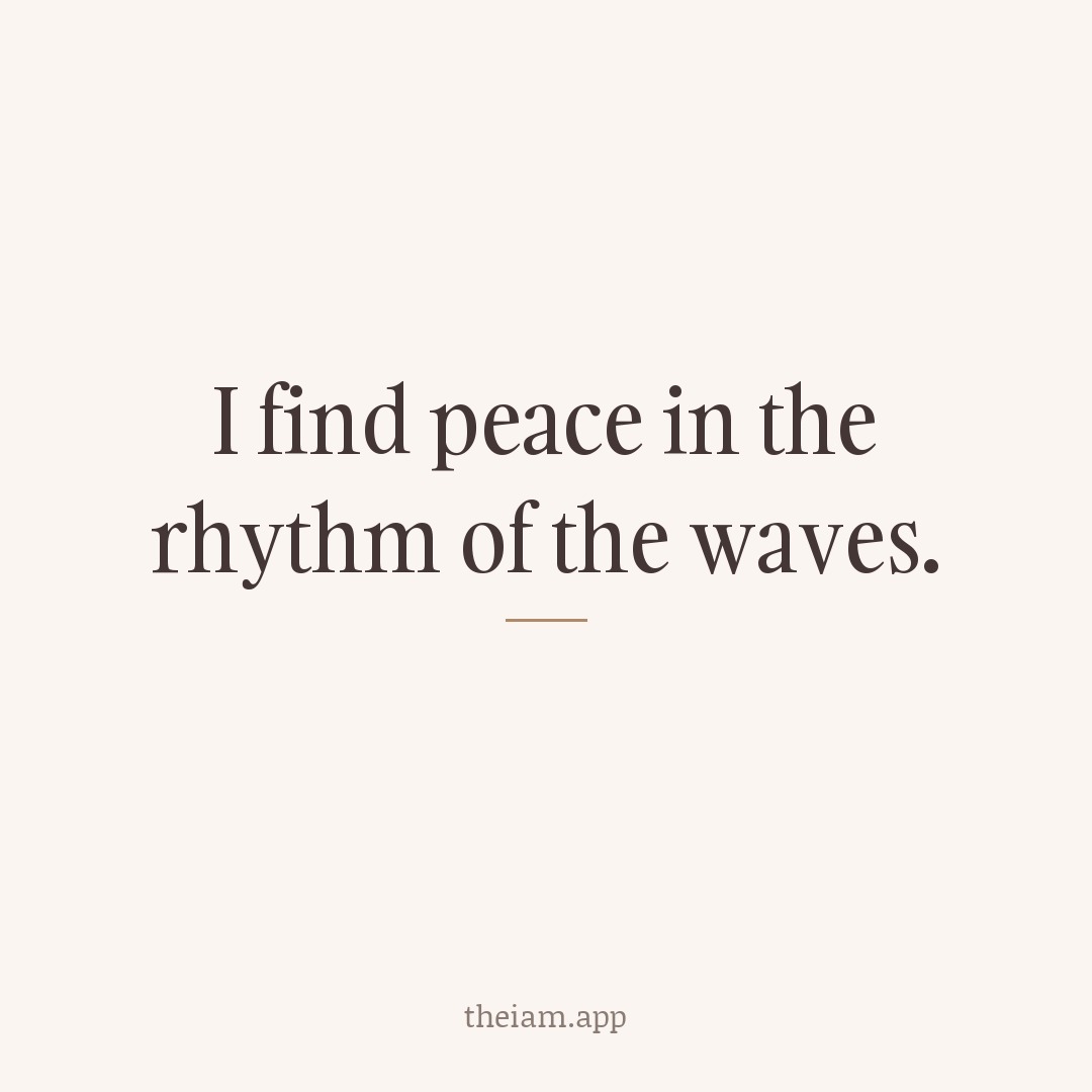 I find peace in the rhythm of the waves.