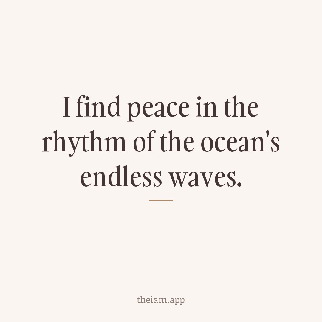 I find peace in the rhythm of the ocean's endless waves.