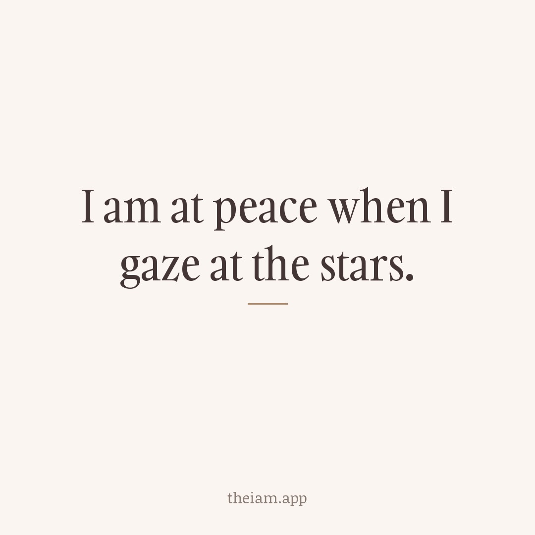 I am at peace when I gaze at the stars.