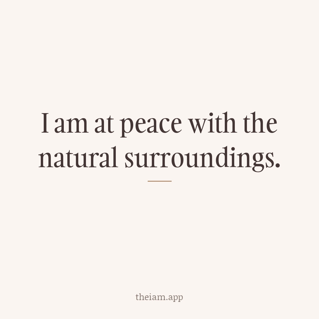I am at peace with the natural surroundings.