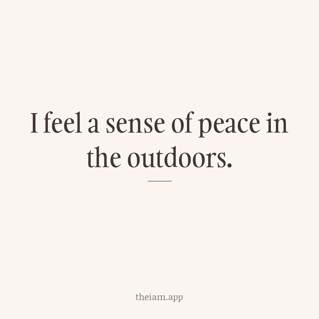 I feel a sense of peace in the outdoors.