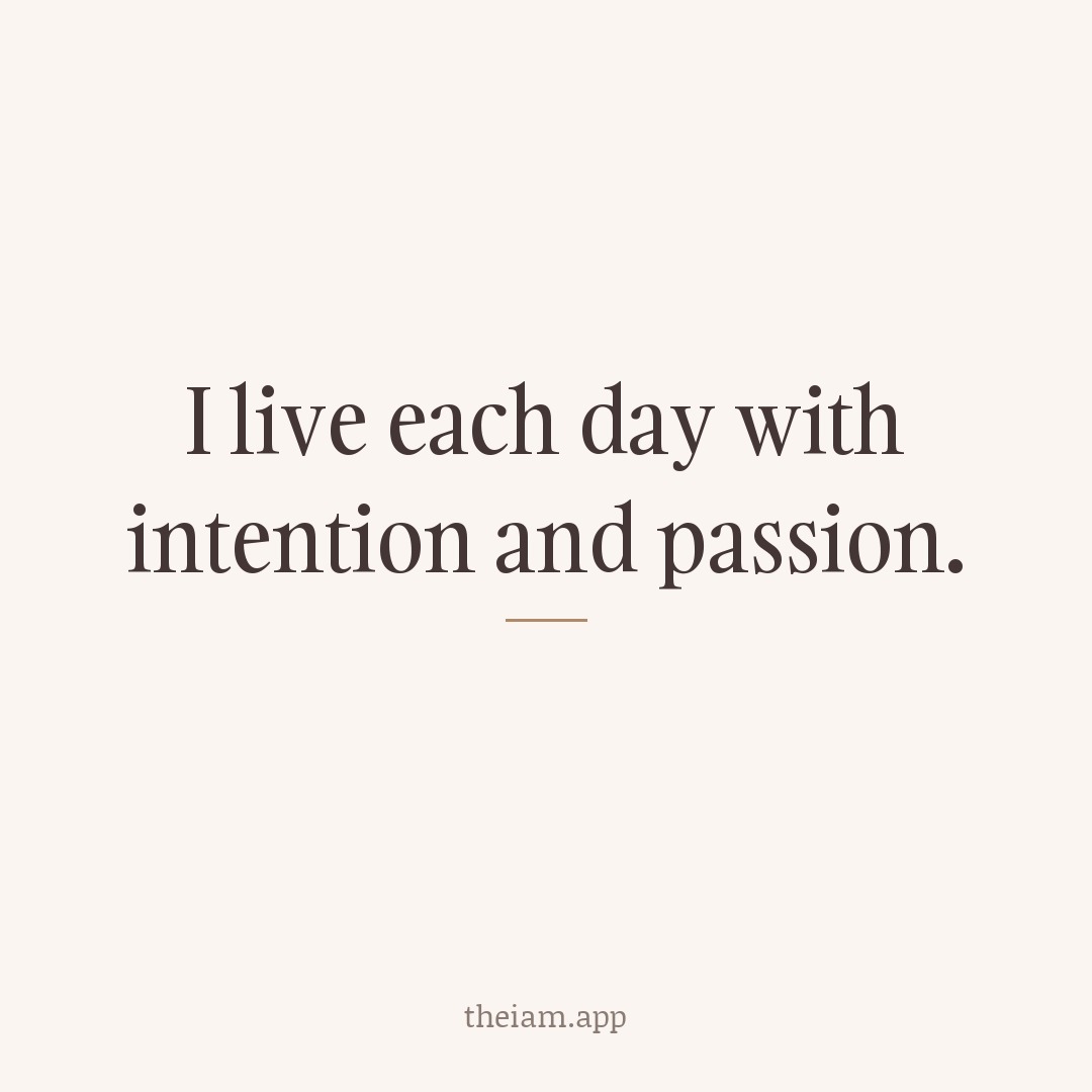 I live each day with intention and passion.