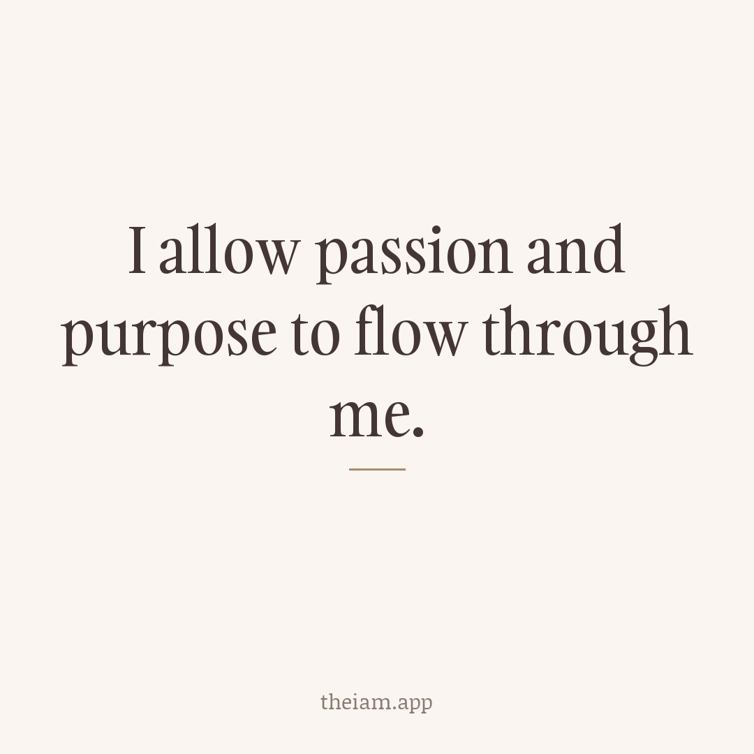 I allow passion and purpose to flow through me.