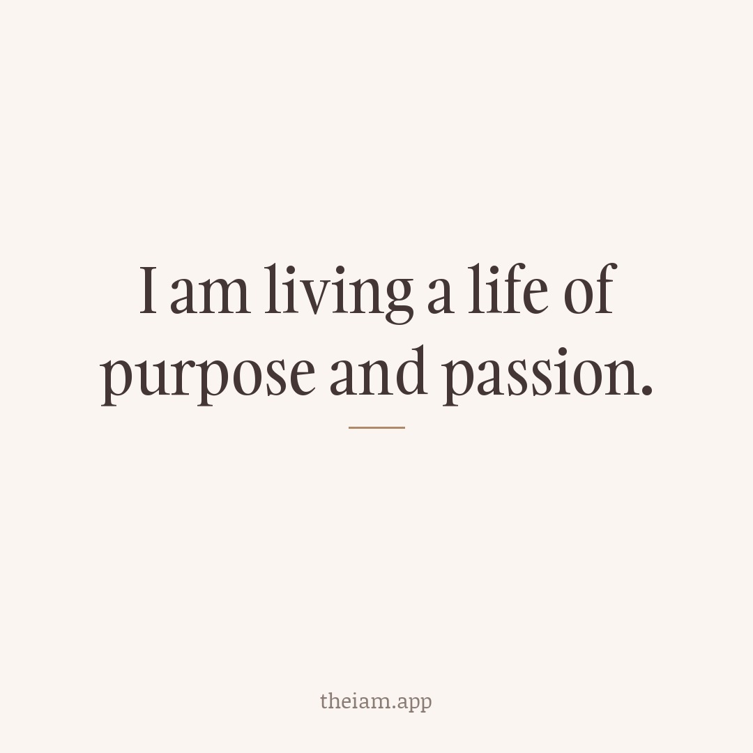 I am living a life of purpose and passion.